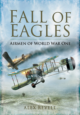 Fall of Eagles: the Evolution of Air Warfare in World War One - Revell, Alex