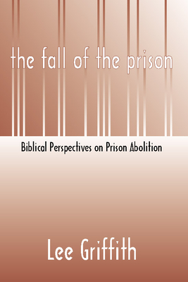 Fall of the Prison: Biblical Perspectives on Prison Abolition - Griffith, Lee