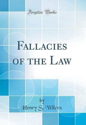 Fallacies of the Law (Classic Reprint) - Wilcox, Henry S