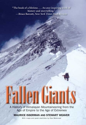 Fallen Giants: A History of Himalayan Mountaineering from the Age of Empire to the Age of Extremes - Isserman, Maurice, and Weaver, Stewart