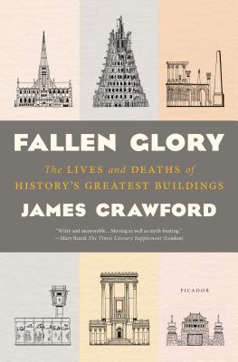 Fallen Glory: The Lives and Deaths of History's Greatest Buildings - Crawford, James