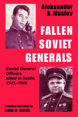 Fallen Soviet Generals: Soviet General Officers Killed in Battle, 1941-1945 - Maslov, Aleksander a, and Glantz, David M (Editor)