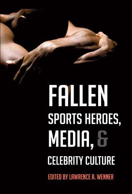 Fallen Sports Heroes, Media, & Celebrity Culture - Wenner, Lawrence A, Ph.D. (Editor)