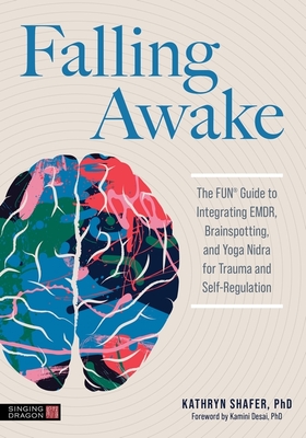 Falling Awake: The FUN Guide to Integrating EMDR, Brainspotting and Yoga Nidra for Trauma and Self-Regulation - Shafer, Kathryn