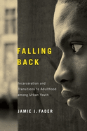 Falling Back: Incarceration and Transitions to Adulthood Among Urban Youth