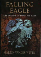 Falling Eagle: The Decline of Barclays Bank - Vander Weyer, Martin