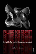 Falling for Gravity: Invisible Forces in Contemporary Art