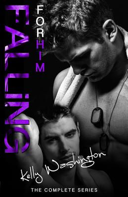 FALLING FOR HIM (The Complete Series): A Male/Male Military Love Story - Washington, Kelly