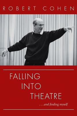 Falling Into Theatre. . .and Finding Myself: A Memoir - Cohen, Robert