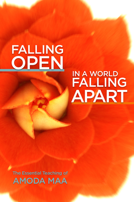 Falling Open in a World Falling Apart: The Essential Teaching of Amoda Maa - Maa, Amoda