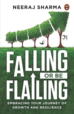 Falling or Be Flailing - Embracing Your Journey of Growth and Resilience - Sharma, Neeraj