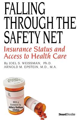 Falling Through the Safety Net: Insurance Status and Access to Health Care - Weissman, Joel S, Professor, and Epstein, Arnold M, Dr.