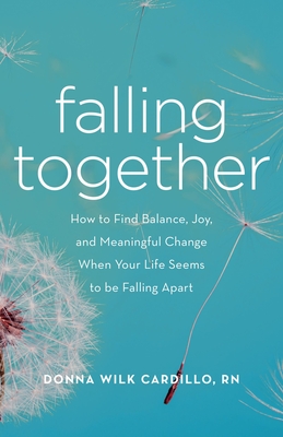Falling Together: How to Find Balance, Joy, and Meaningful Change When Your Life Seems to Be Falling Apart - Cardillo, Donna