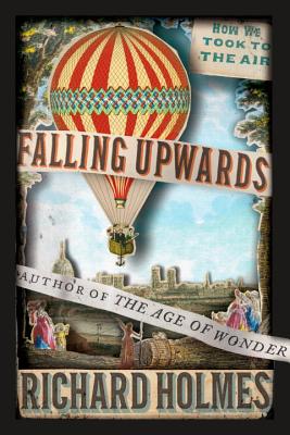 Falling Upwards: How We Took to the Air - Holmes, Richard, Sir