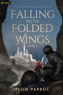 Falling with Folded Wings 3: A Litrpg Progression Fantasy