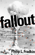 Fallout: An American Nuclear Tragedy - Fradkin, Philip