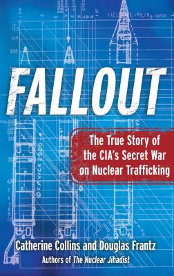 Fallout: The True Story of the CIA's Secret War on Nuclear Trafficking - Collins, Catherine, and Frantz, Douglas