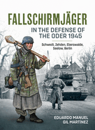 Fallschirmjger -- In the Defense of the Oder 1945: Schwedt, Zehden, Eberswalde, Seelow, Berlin