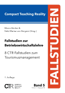 Fallstudien zur Betriebswirtschaftslehre - Band 5: 8 CTR-Fallstudien zum Tourismusmanagement