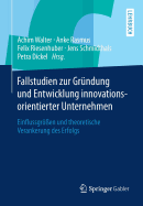 Fallstudien Zur Grndung Und Entwicklung Innovationsorientierter Unternehmen: Einflussgren Und Theoretische Verankerung Des Erfolgs