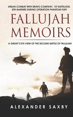 Fallujah Memoirs: A Grunt's Eye View of the Second Battle of Fallujah - Saxby, Alexander