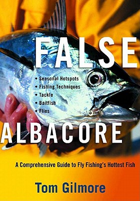 False Albacore: A Comprehensive Guide to Fly Fishing's Hottest Fish: Tackle, Baitfish, Flies, Seasonal Hot Spots, and Techniques - Gilmore, Tom