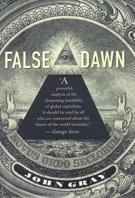 False Dawn: The Delusions of Global Capitalism - Gray, John