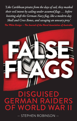 False Flags: Disguised German Raiders of World War II - Robinson, Stephen