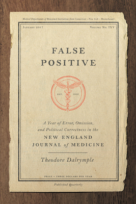 False Positive: A Year of Error, Omission, and Political Correctness in the New England Journal of Medicine - Dalrymple, Theodore