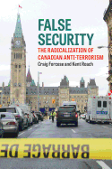 False Security: The Radicalization of Canadian Anti-Terrorism