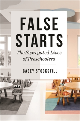False Starts: The Segregated Lives of Preschoolers - Stockstill, Casey