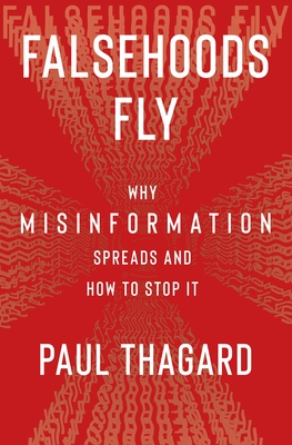 Falsehoods Fly: Why Misinformation Spreads and How to Stop It - Thagard, Paul