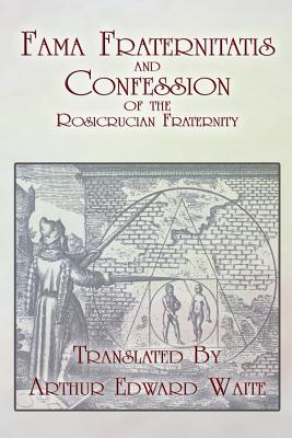 Fama Fraternitatis and Confession of the Rosicrucian Fraternity - Waite, Arthur Edward (Translated by), and Anonymous