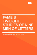 Fame's Twilight; Studies of Nine Men of Letters