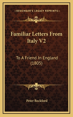 Familiar Letters from Italy V2: To a Friend in England (1805) - Beckford, Peter