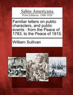 Familiar Letters on Public Characters, and Public Events, from the Peace of 1783, to the Peace of 1815