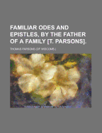 Familiar Odes and Epistles, by the Father of a Family [T. Parsons]