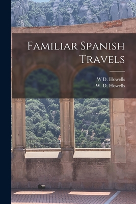 Familiar Spanish Travels - Howells, W D