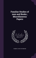 Familiar Studies of men and Books; Miscellaneous Papers