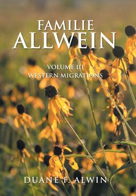 Familie Allwein: Volume Iii: Western Migrations - Alwin, Duane F