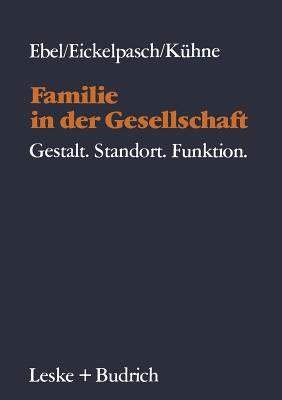 Familie in Der Gesellschaft: Gestalt--Standort--Funktion - Ebel, Heinrich, and Eickelpasch, Rolf, and K?hne, Eckehard