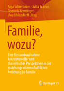 Familie, wozu?: Eine Bestandsaufnahme konzeptioneller und theoretischer Perspektiven in der erziehungswissenschaftlichen Forschung zu Familie