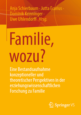 Familie, wozu?: Eine Bestandsaufnahme konzeptioneller und theoretischer Perspektiven in der erziehungswissenschaftlichen Forschung zu Familie - Schierbaum, Anja (Editor), and Ecarius, Jutta (Editor), and Krinninger, Dominik (Editor)