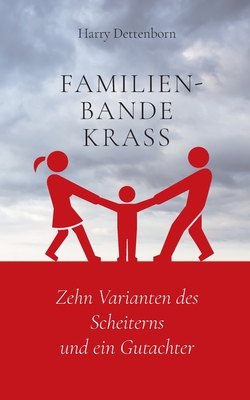 Familienbande krass: Zehn Varianten des Scheiterns und ein Gutachter - Dettenborn, Harry