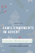Familienmomente im Advent: 24 gemeinsame Aktivit?ten f?r jeden Tag - achtsamer Adventskalender