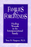 Families and Forgiveness: Healing Wounds in the Intergener: Healing Wounds in the Intergenerational Family