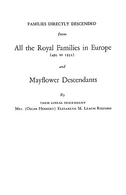 Families Directly Descended from All the Royal Families in Europe (495 to 1932) & Mayflower Descendants. Bound with Supplement - Rixford, Elizabeth M Leach