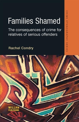 Families Shamed: The Consequences of Crime for Relatives of Serious Offenders - Condry, Rachel