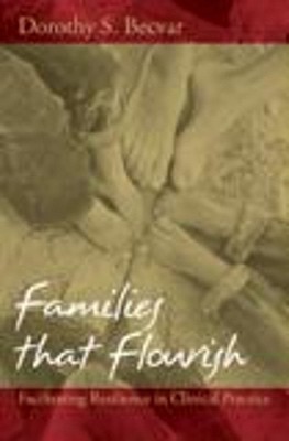 Families That Flourish: Facilitating Resilience in Clinical Practice - Becvar, Dorothy S, PhD
