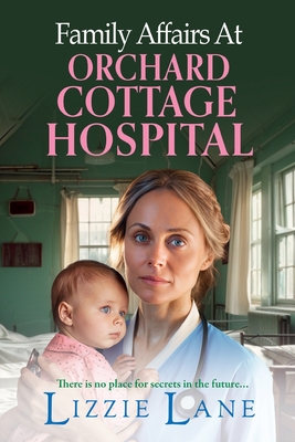 Family Affairs at Orchard Cottage Hospital: A next instalment in an emotional historical saga series from Lizzie Lane - Lizzie Lane